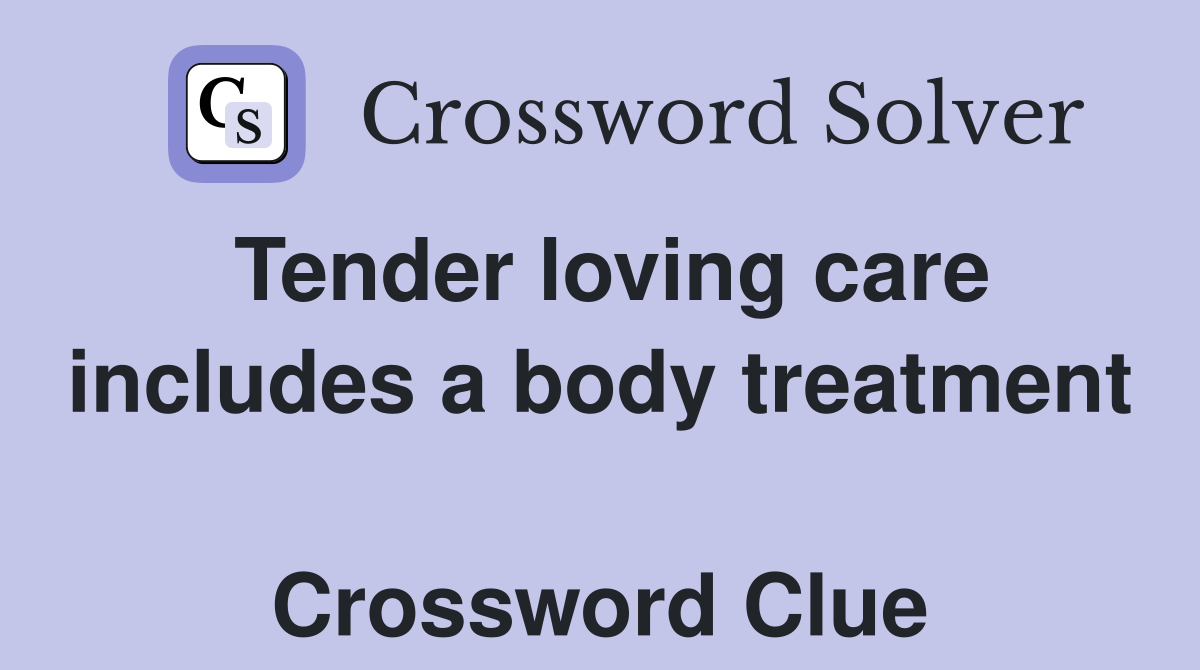 Tender loving care includes a body treatment  Crossword Clue