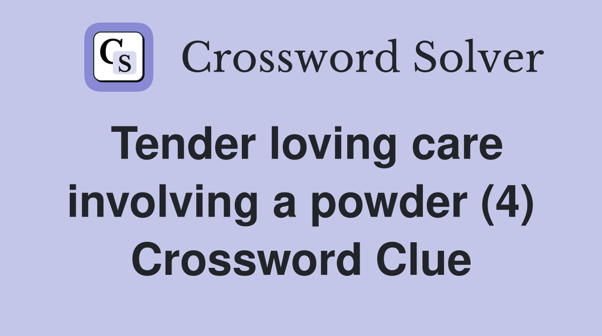 Tender loving care involving a powder (4) Crossword Clue