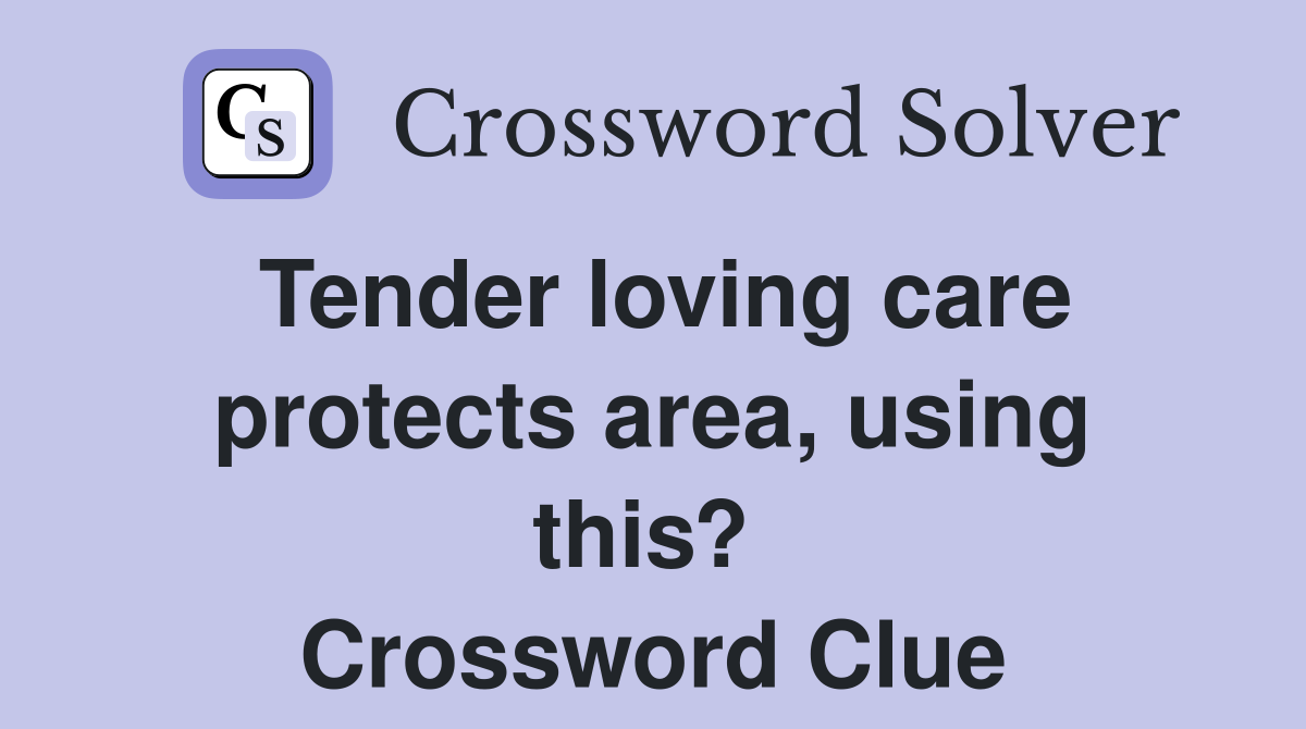Tender loving care protects area, using this?  Crossword Clue