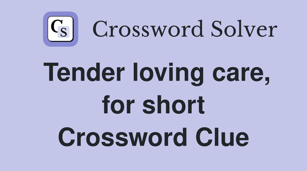 Tender loving care, for short Crossword Clue