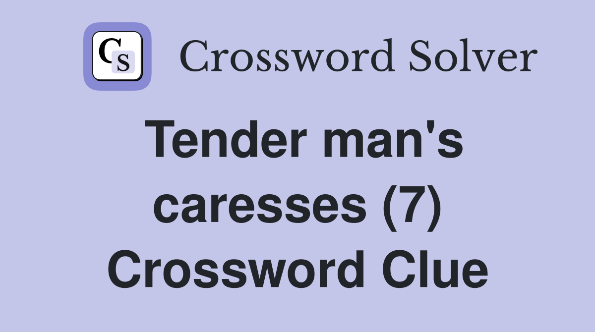 Tender man's caresses (7) Crossword Clue