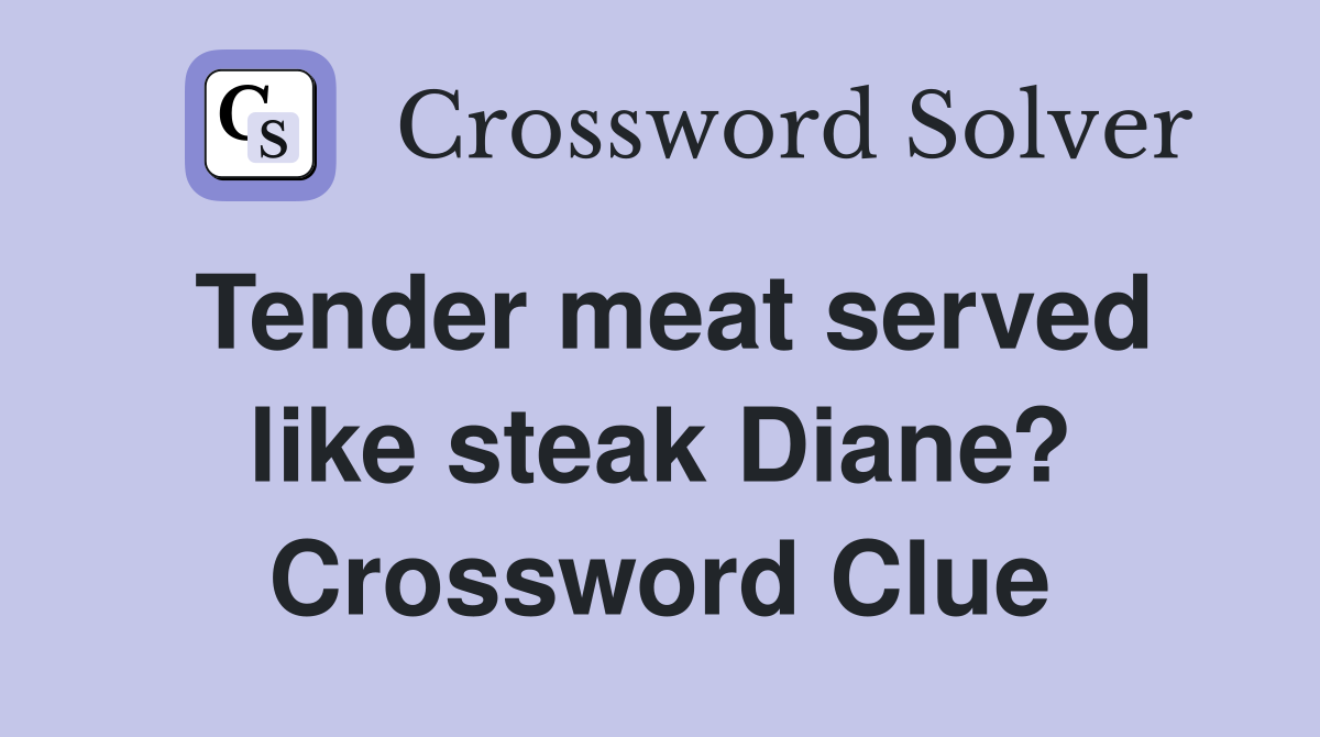 Tender meat served like steak Diane? Crossword Clue