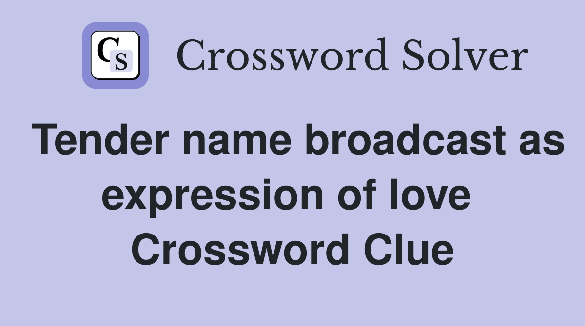 Tender name broadcast as expression of love  Crossword Clue