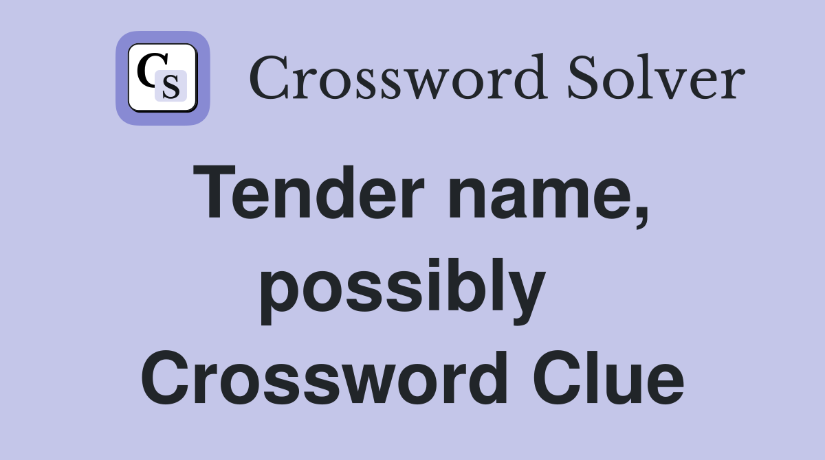 Tender name, possibly  Crossword Clue