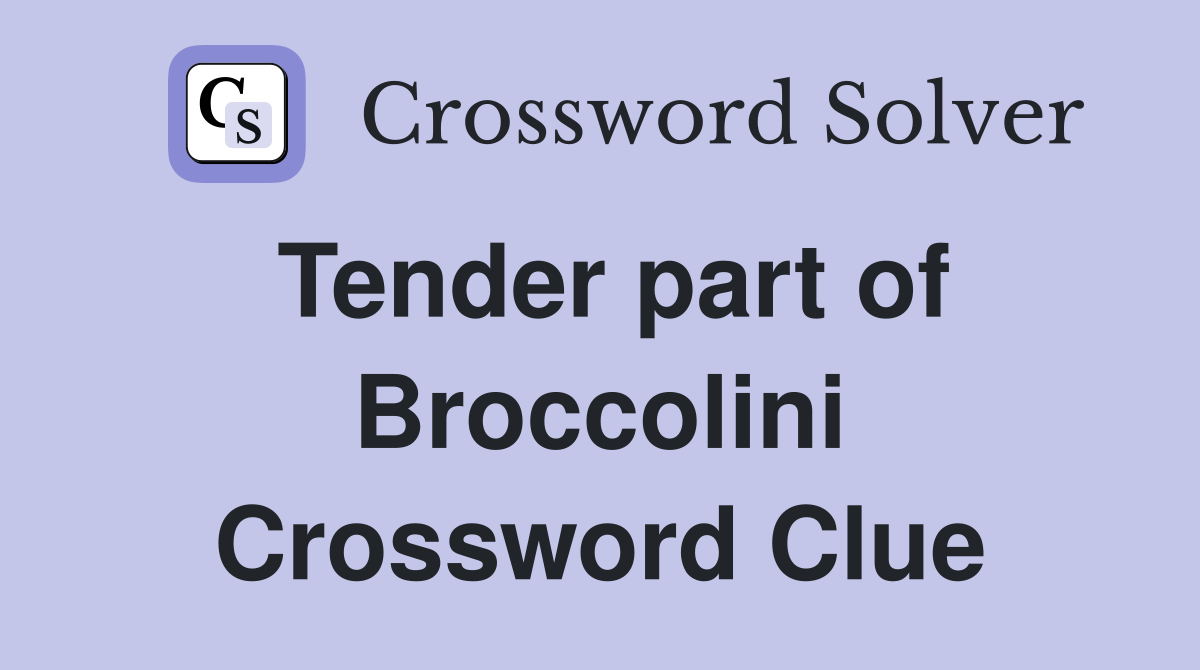 Tender part of Broccolini Crossword Clue