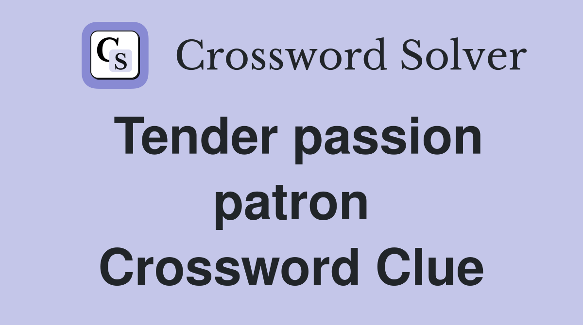Tender passion patron Crossword Clue