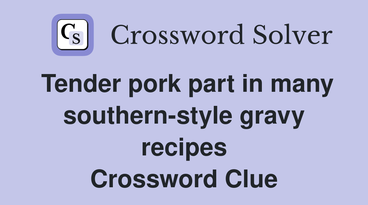 Tender pork part in many southern-style gravy recipes Crossword Clue