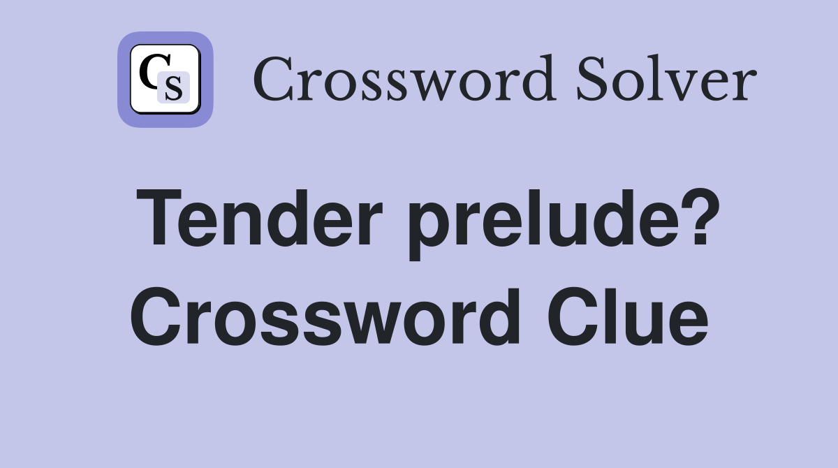 Tender prelude? Crossword Clue