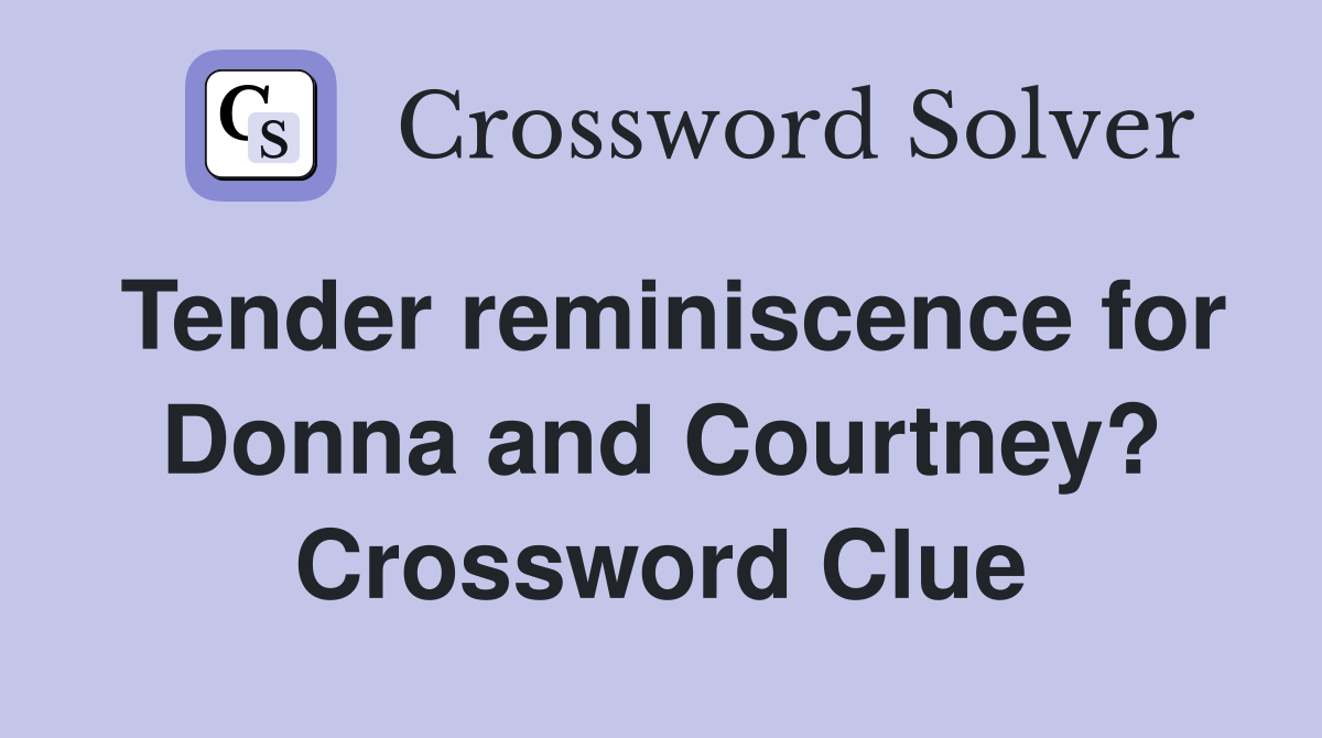 Tender reminiscence for Donna and Courtney? Crossword Clue