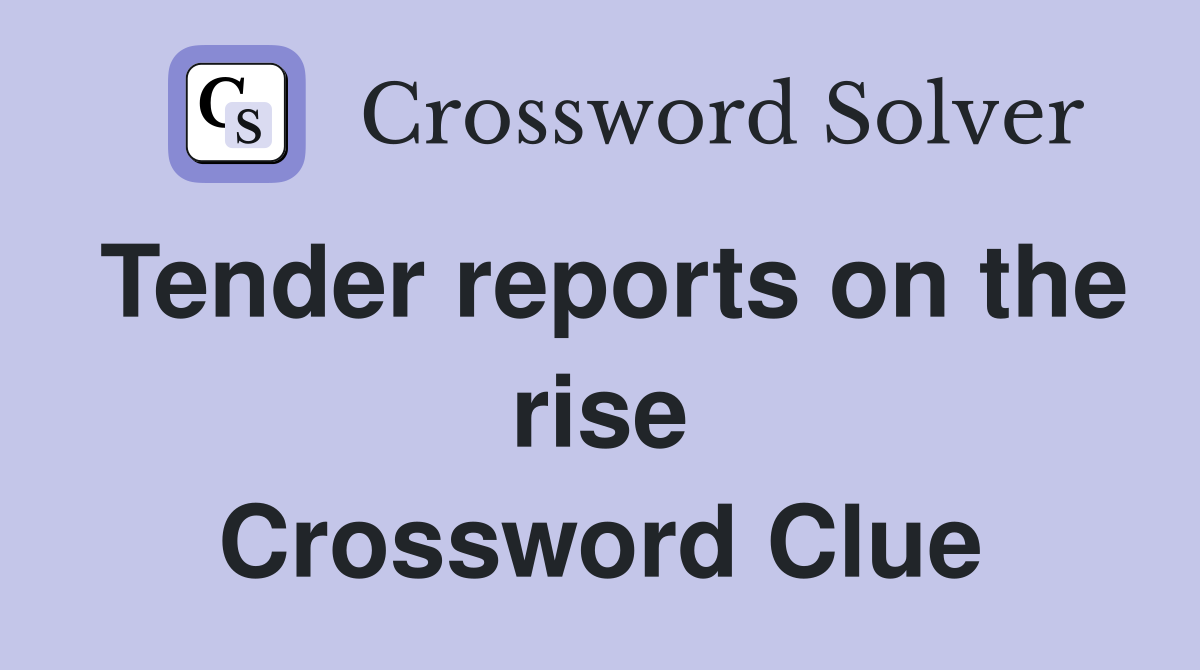 Tender reports on the rise Crossword Clue