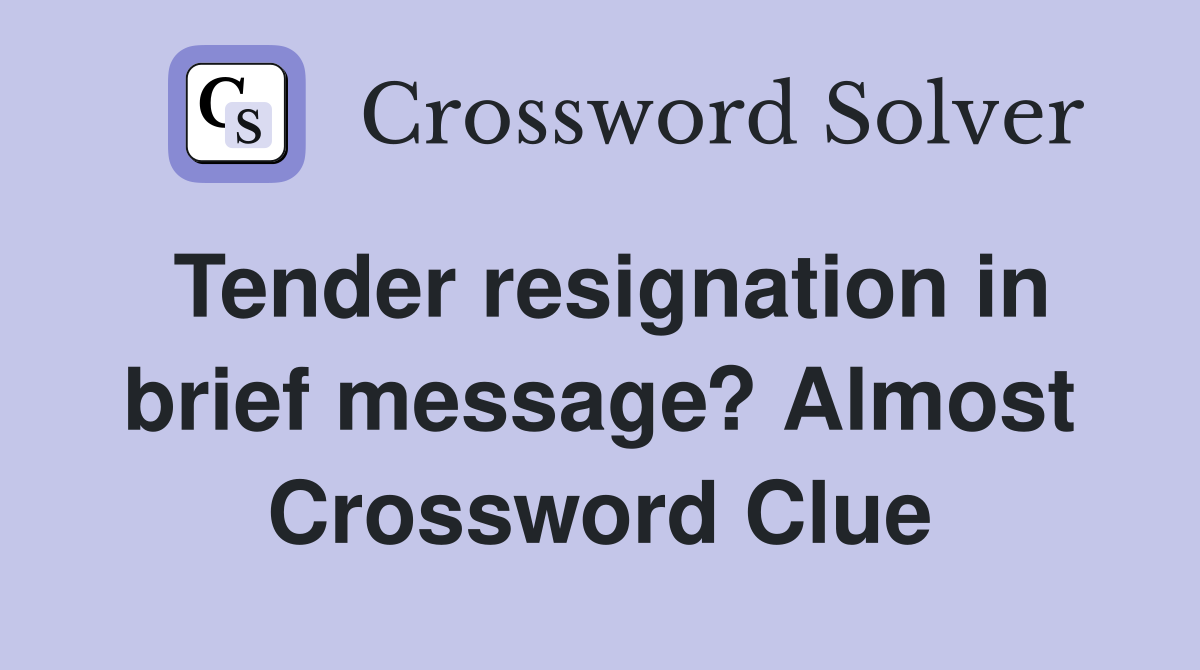 Tender resignation in brief message? Almost Crossword Clue
