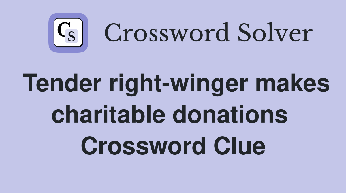 Tender right-winger makes charitable donations  Crossword Clue