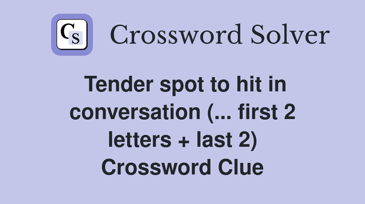 Tender spot to hit in conversation (... first 2 letters + last 2) Crossword Clue