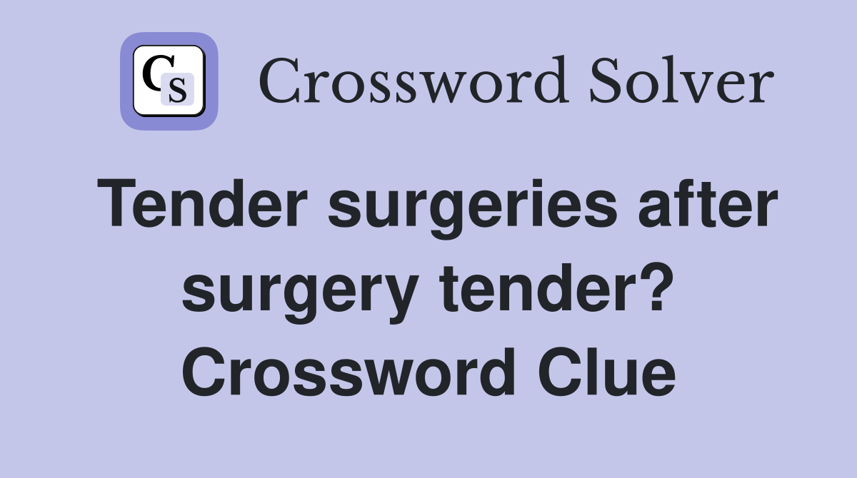 Tender surgeries after surgery tender? Crossword Clue