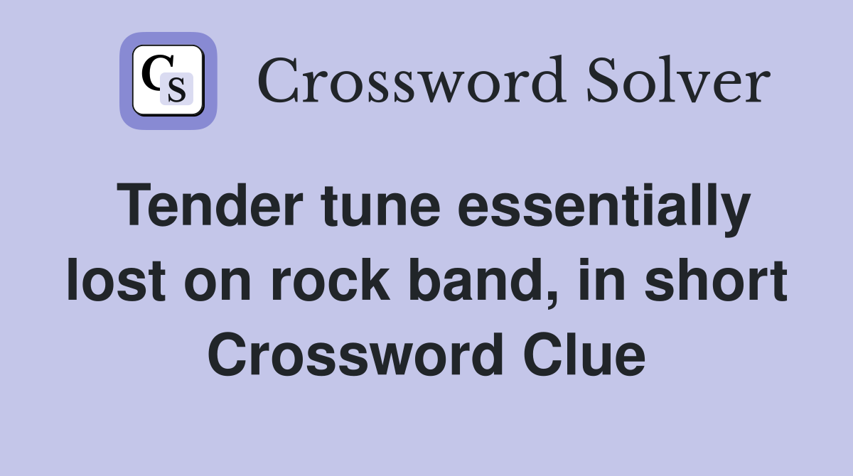 Tender tune essentially lost on rock band, in short Crossword Clue