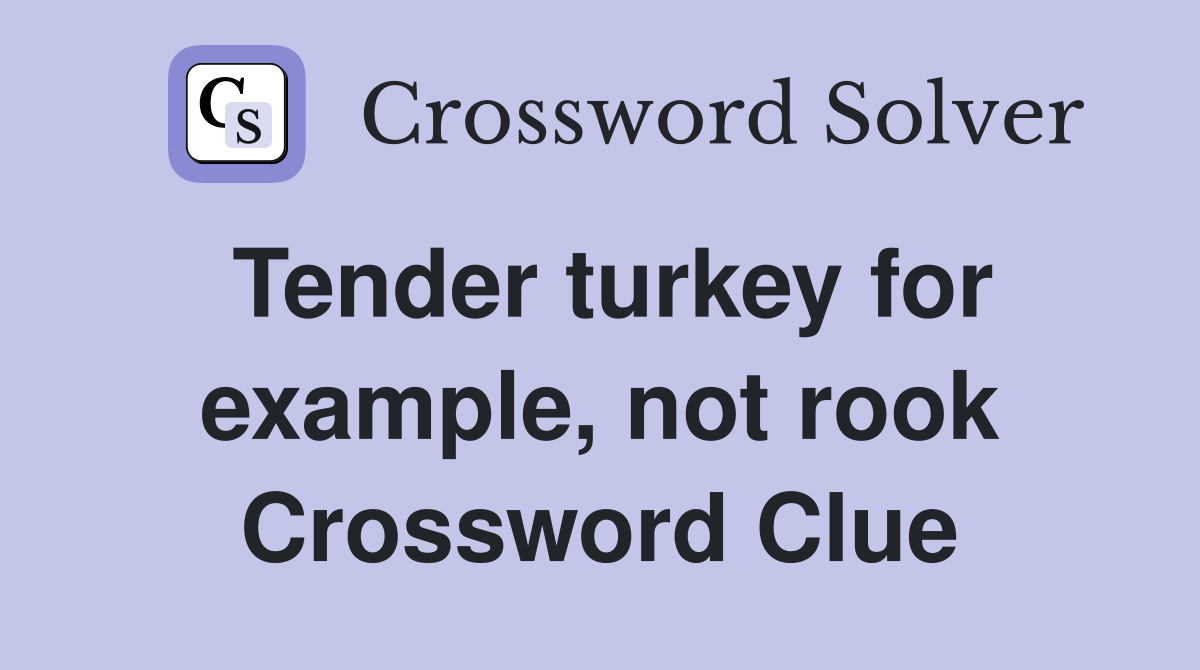 Tender turkey for example, not rook Crossword Clue