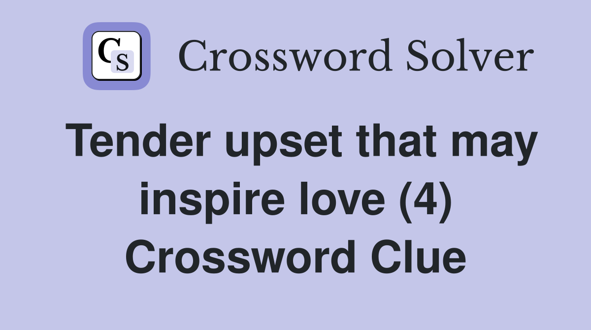 Tender upset that may inspire love (4) Crossword Clue