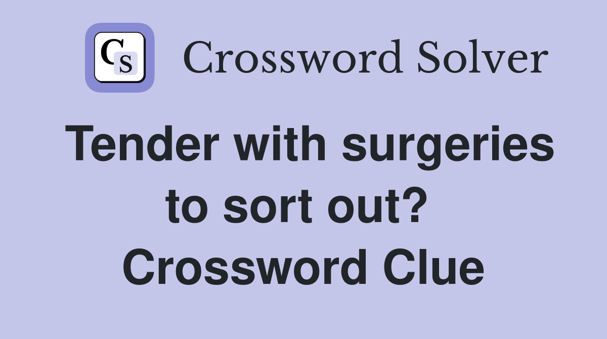 Tender with surgeries to sort out?  Crossword Clue
