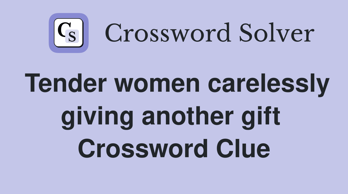 Tender women carelessly giving another gift  Crossword Clue
