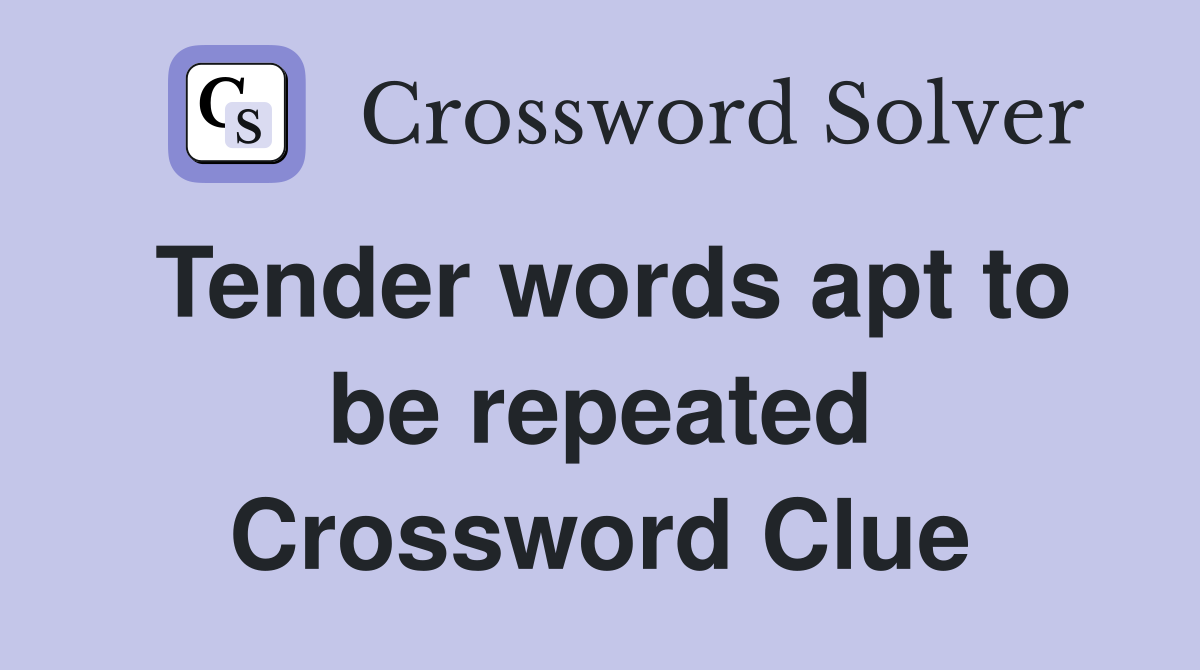 Tender words apt to be repeated Crossword Clue