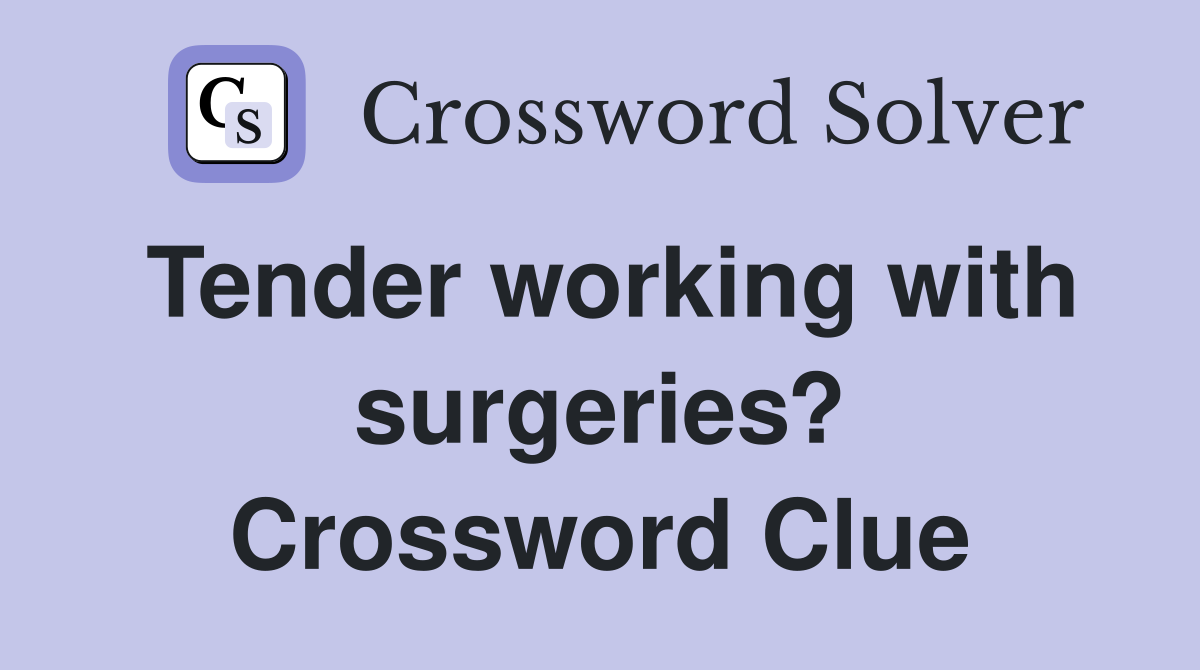 Tender working with surgeries? Crossword Clue