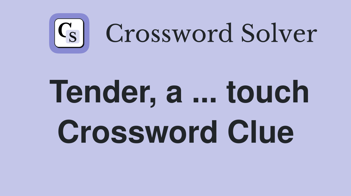 Tender, a ... touch Crossword Clue