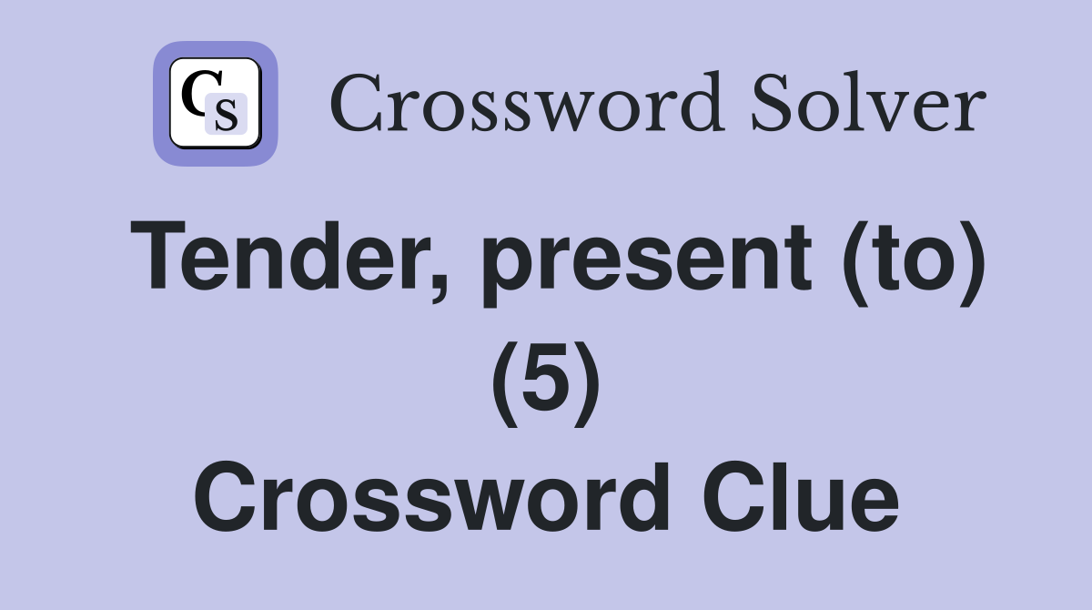 Tender, present (to) (5) Crossword Clue