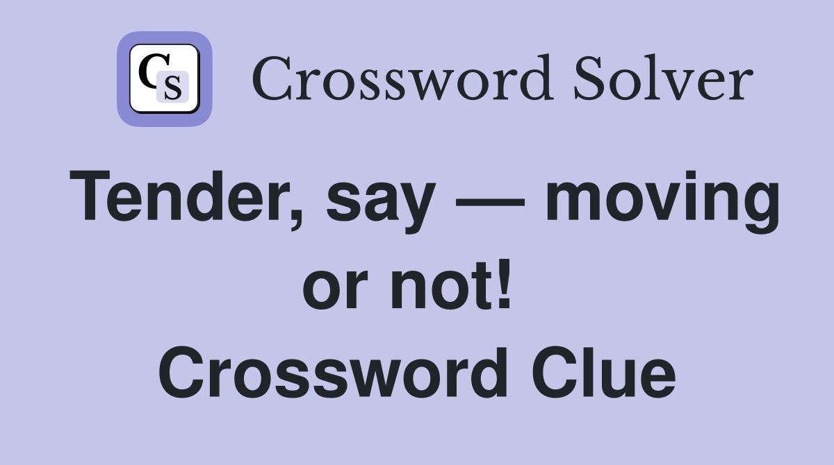 Tender, say — moving or not!  Crossword Clue