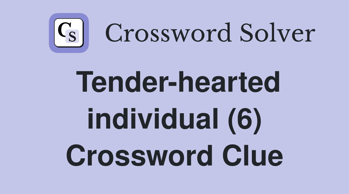 Tender-hearted individual (6) Crossword Clue