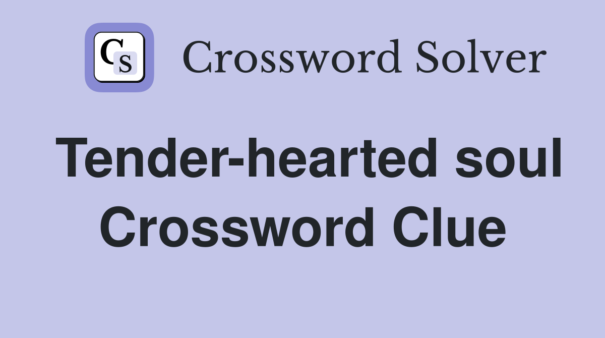 Tender-hearted soul Crossword Clue