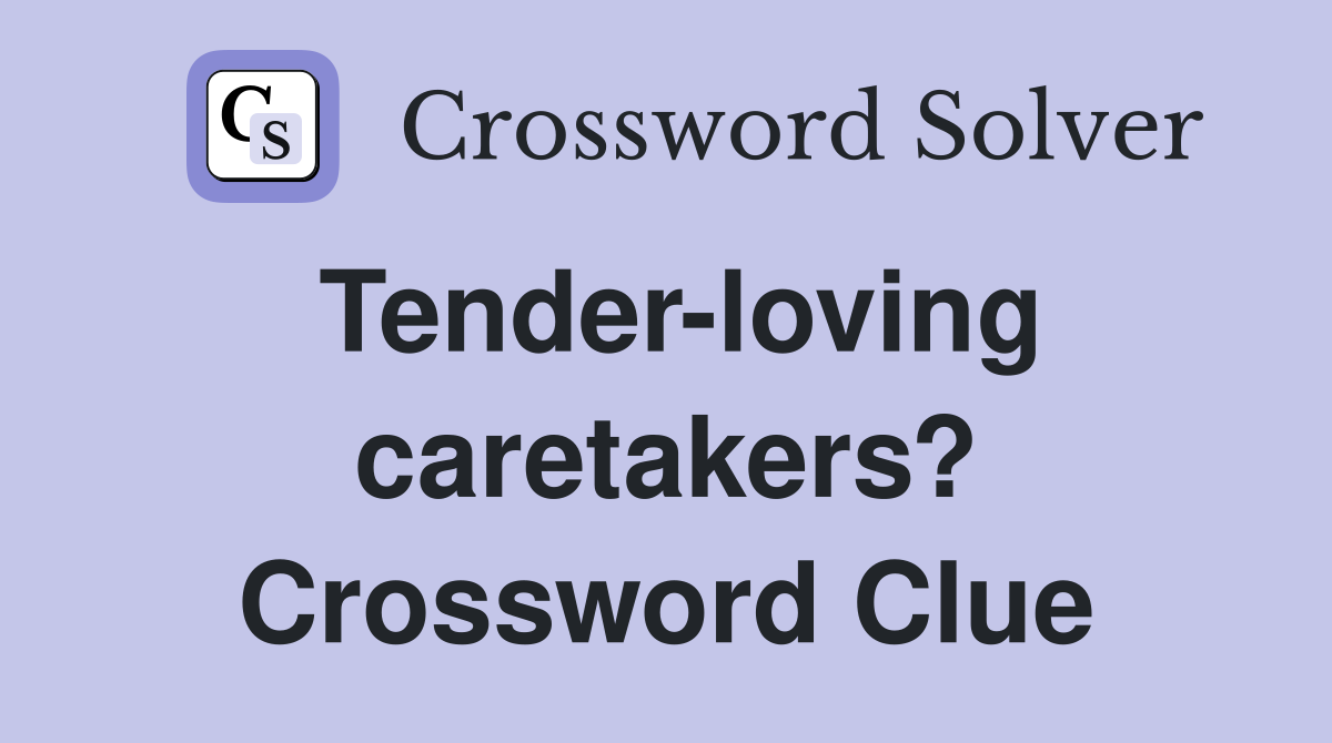 Tender-loving caretakers? Crossword Clue