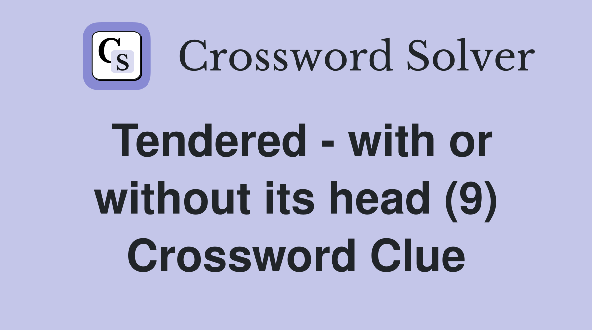 Tendered - with or without its head (9) Crossword Clue