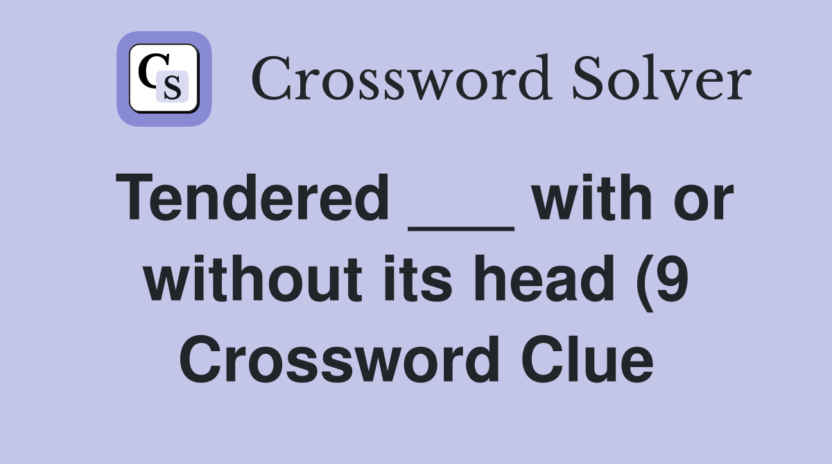 Tendered with or without its head (9) Crossword Clue Answers Tendered with or without its head (9) Crossword Clue Answers
