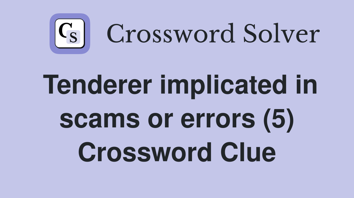 Tenderer implicated in scams or errors (5) Crossword Clue