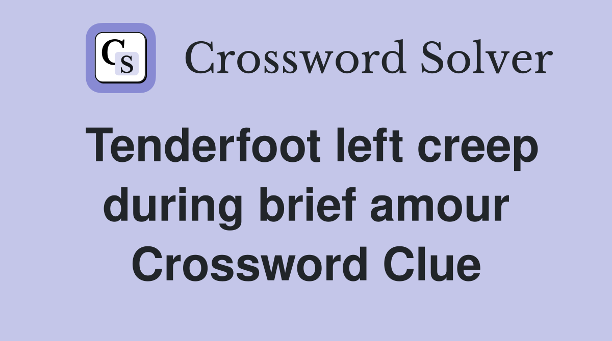 Tenderfoot left creep during brief amour Crossword Clue
