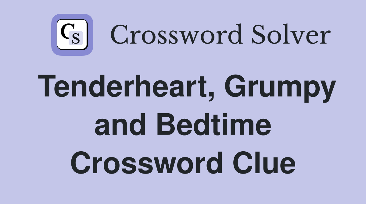 Tenderheart, Grumpy and Bedtime Crossword Clue
