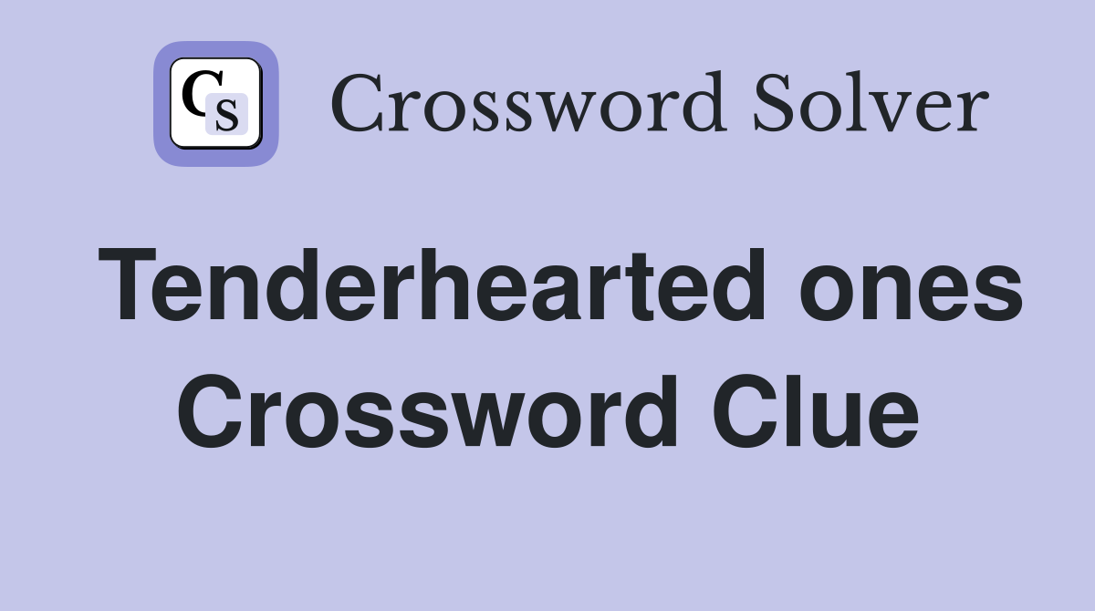 Tenderhearted ones Crossword Clue