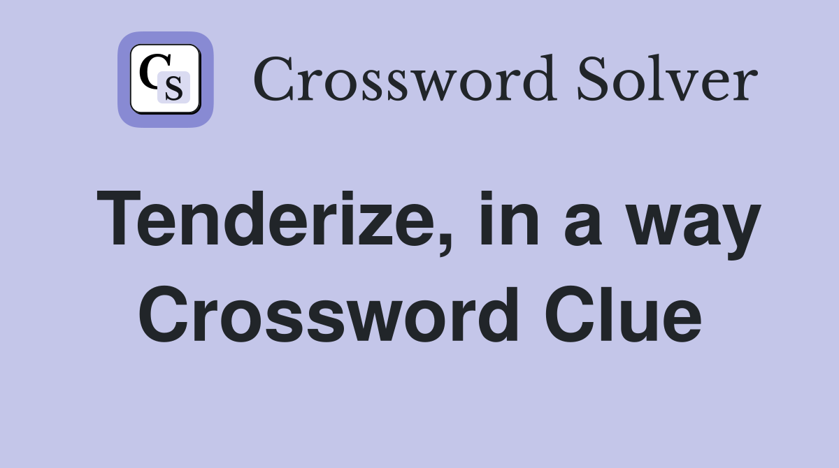 Tenderize, in a way Crossword Clue