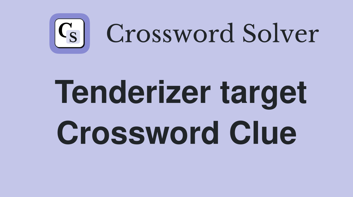 Tenderizer target Crossword Clue