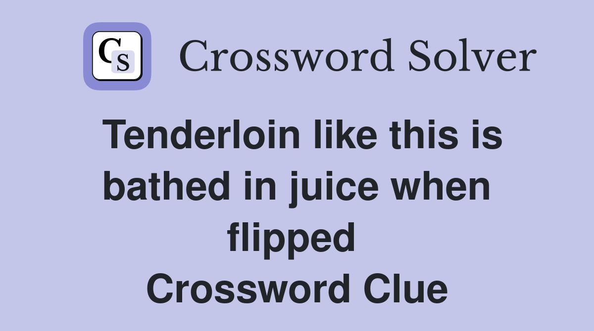 Tenderloin like this is bathed in juice when flipped  Crossword Clue