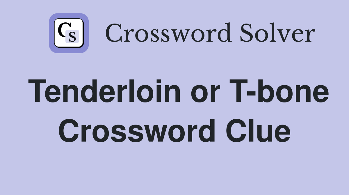 Tenderloin or T-bone Crossword Clue