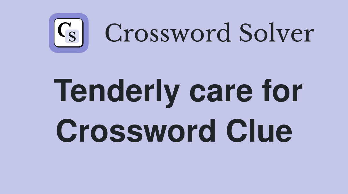 Tenderly care for Crossword Clue