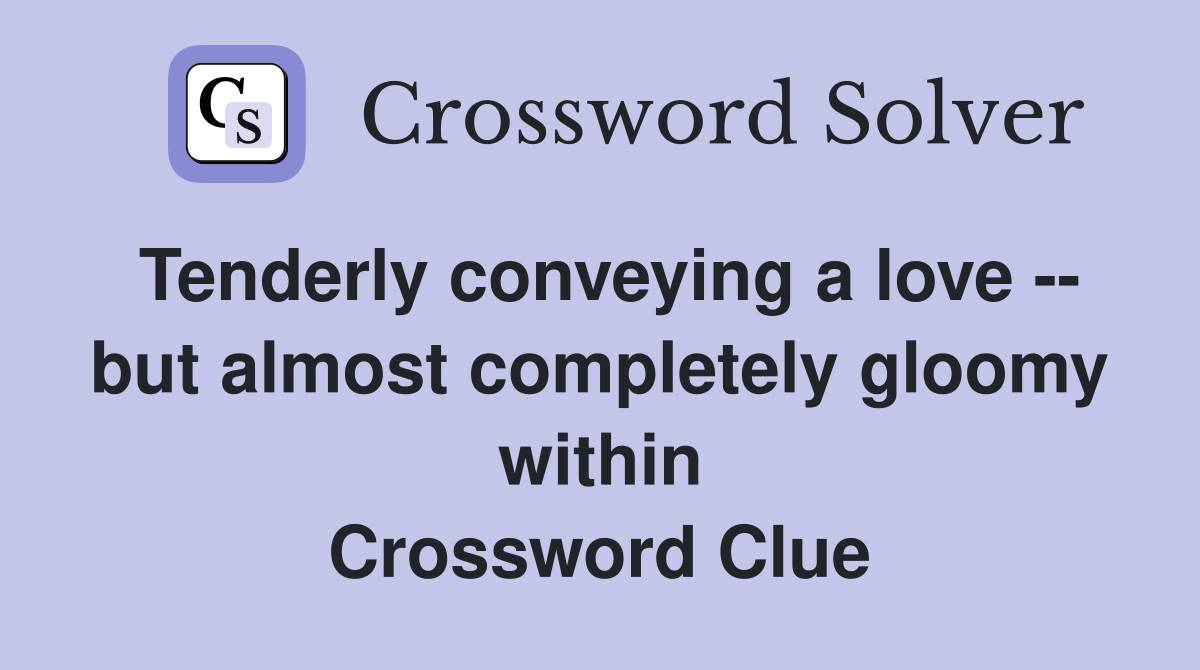 Tenderly conveying a love -- but almost completely gloomy within Crossword Clue