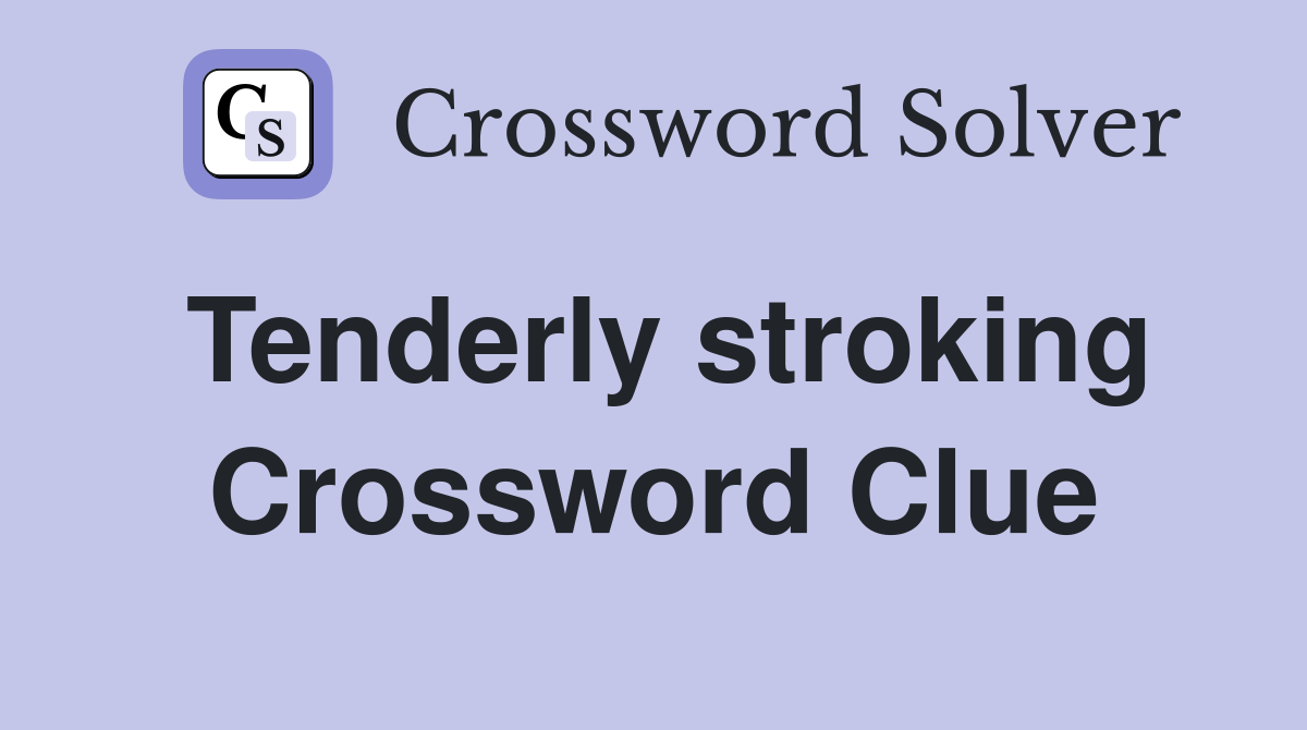 Tenderly stroking Crossword Clue