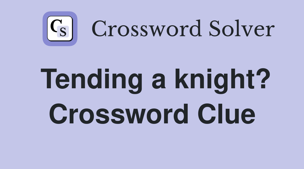 Tending a knight? Crossword Clue