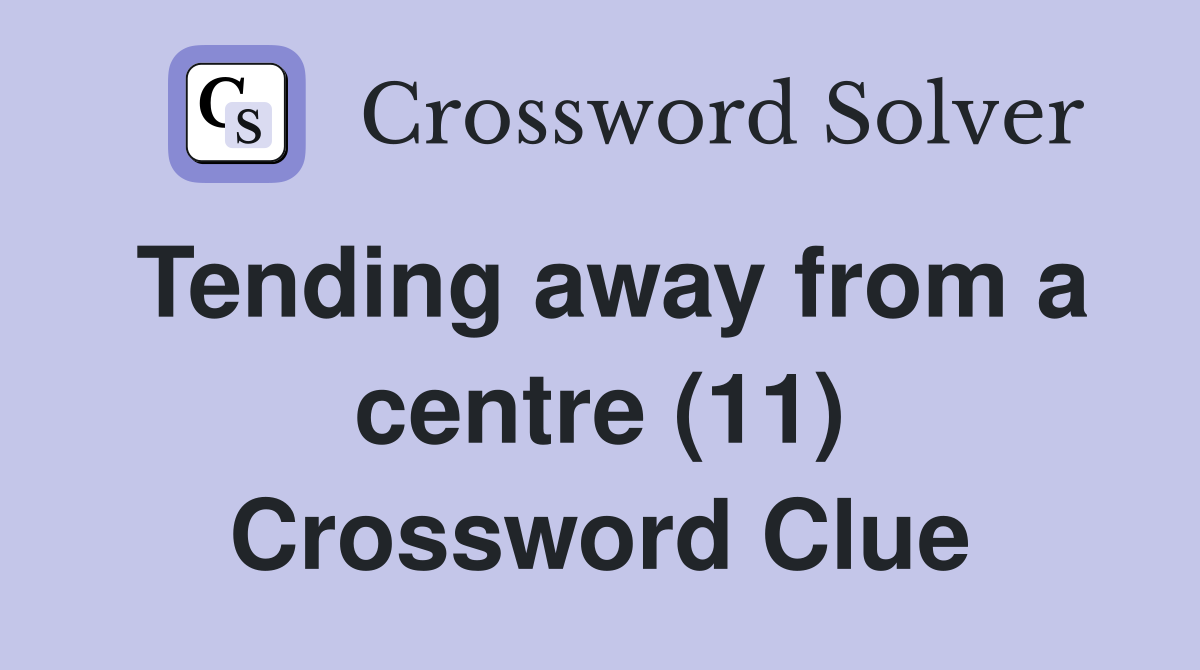 Tending away from a centre (11) Crossword Clue