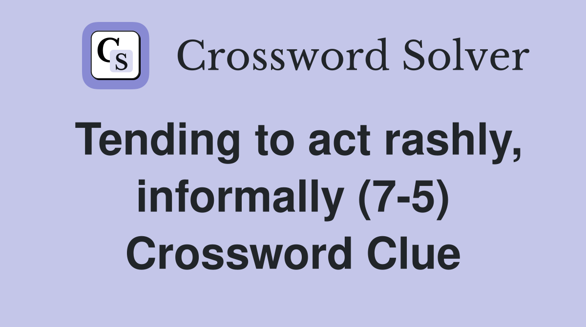 Tending to act rashly, informally (7-5) Crossword Clue