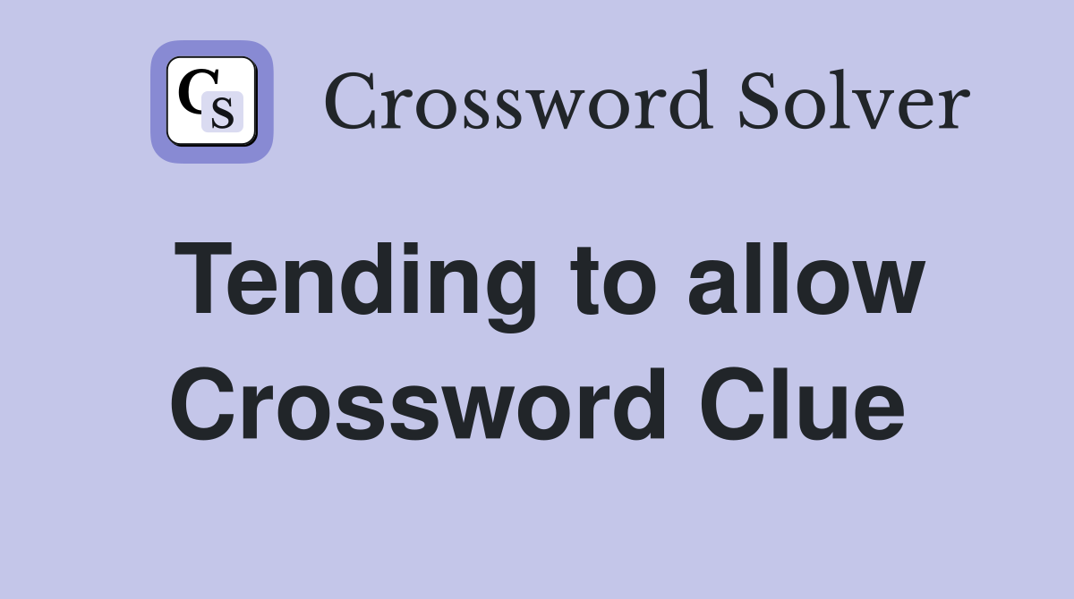Tending to allow Crossword Clue