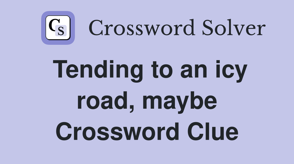 Tending to an icy road, maybe Crossword Clue
