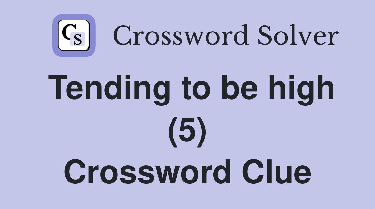 Tending to be high (5) Crossword Clue